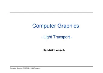 Computer Graphics  - Light Transport -  Hendrik Lensch  Computer Graphics WS07/08  Light