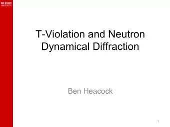 T-Violation and Neutron  Dynamical Diffraction  Ben Heacock  1  Outline  1) Bragg Scattering  2)