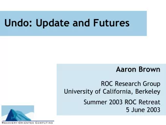 Undo: Update and Futures  Aaron Brown  ROC Research Group  University of California, Berkeley