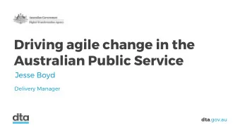 Driving agile change in the  Australian Public Service  Jesse Boyd  Delivery Manager dta .gov.au