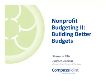 Nonprofit  Budgeting II:  Building Better  Budgets  Shannon Ellis  Project Director  CompassPoint