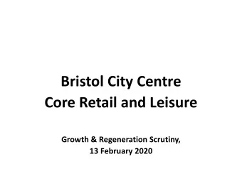 Bristol City Centre  Core Retail and Leisure  Growth &amp; Regeneration Scrutiny,  13 February 2020