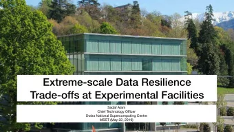 Extreme-scale Data Resilience   Trade-offs at Experimental Facilities Sadaf Alam Chief
