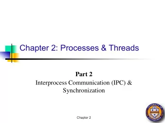 Chapter 2: Processes &amp; Threads  Part 2  Interprocess Communication (IPC) &amp;  Synchronization