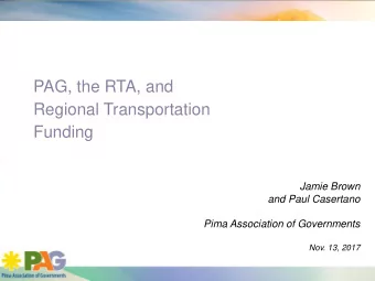 PAG, the RTA, and  Regional Transportation  Funding  Jamie Brown  and Paul Casertano  Pima