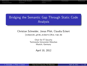 Bridging the Semantic Gap Through Static Code  Analysis  Christian Schneider, Jonas Pfoh, Claudia