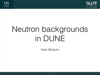 Neutron backgrounds  in DUNE  Aran Borkum  1  Overview  Update on neutron capture rates in LAr