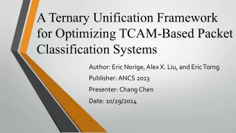 A Ternary Unification Framework  for Optimizing TCAM-Based Packet Classification Systems  Author: