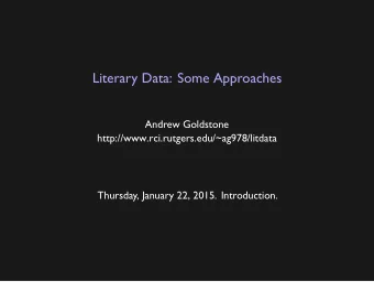 Literary Data: Some Approaches  Andrew Goldstone  http://www.rci.rutgers.edu/~ag978/litdata