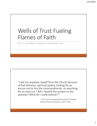 Wells of Trust Fueling Flames of Faith ERIC D. HUNTSMAN, WOMENS CONFERENCE 2015 I did not