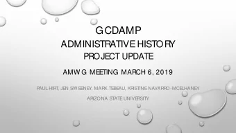 GCDAMP  ADMINISTRATIVE  HISTOR  Y  PROJE  CT UPDATE  AMW G ME  E  TING MARCH 6, 2019  P  AUL HIRT
