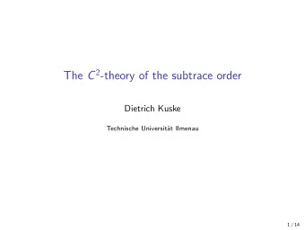 The C 2 -theory of the subtrace order  Dietrich Kuske  Technische Universit  at Ilmenau  1 / 14