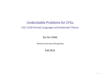 Undecidable Problems for CFGs  CSCI 3130 Formal Languages and Automata Theory  Siu On CHAN  Chinese