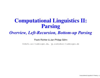 Computational Linguistics II:  Parsing  Overview, Left-Recursion, Bottom-up Parsing  Frank Richter