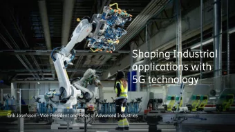 Shaping Industrial  applications with  5G technology  Erik Josefsson - Vice President and Head of