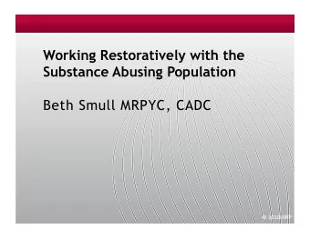 Working Restoratively with the Substance Abusing Population  Beth Smull MRPYC, CADC