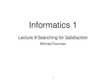 Informatics 1  Lecture 8 Searching for Satisfaction  Michael Fourman  1  2  D  C A  C B