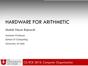 HARDWARE FOR ARITHMETIC  Mahdi Nazm Bojnordi  Assistant Professor  School of Computing  University