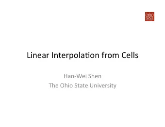 Linear Interpola-on from Cells  Han-Wei Shen  The Ohio State University  Why Interpola-on?  Most