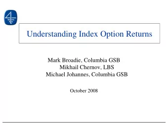 Understanding Index Option Returns  Mark Broadie, Columbia GSB  Mikhail Chernov, LBS  Michael