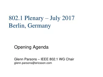 802.1 Plenary  July 2017  Berlin, Germany  Opening Agenda Glenn Parsons  IEEE 802.1 WG Chair