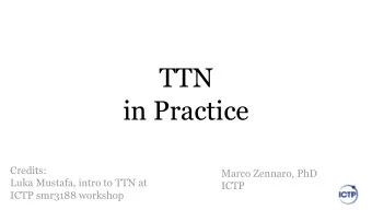 TTN  in Practice  Credits:  Marco Zennaro, PhD  Luka Mustafa, intro to TTN at  ICTP  ICTP smr3188