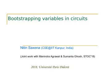 Bootstrapping variables in circuits Nitin Saxena (CSE@IIT Kanpur, India)  (Joint work with Manindra