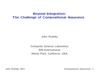 Beyond Integration:  The Challenge of Compositional Assurance  John Rushby  Computer Science