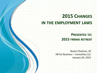 IN THE EMPLOYMENT LAWS P RESENTED TO : 2015 FRBMA RETREAT  Stuart Charlson, JD HR for Business