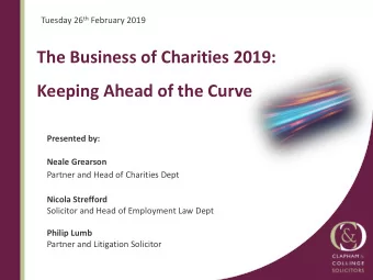 The Business of Charities 2019:  Keeping Ahead of the Curve  Presented by:  Neale Grearson  Partner