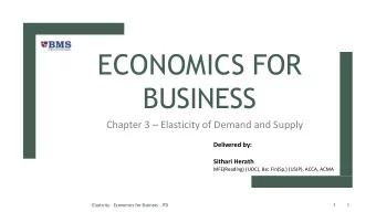 ECONOMICS FOR  BUSINESS Chapter 3  Elasticity of Demand and Supply  Delivered by:  Sithari
