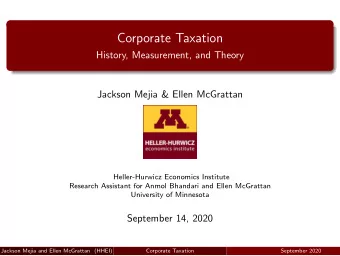Corporate Taxation  History, Measurement, and Theory  Jackson Mejia &amp; Ellen McGrattan