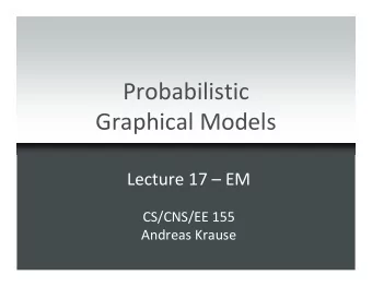 Probabilistic  Graphical Models  Lecture 17  EM  CS/CNS/EE 155  Andreas Krause  Announcements