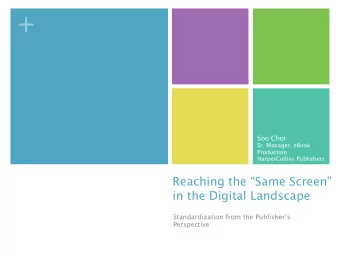 + Soo Choi  Sr. Manager, eBook Production HarperCollins Publishers  Reaching the Same Screen