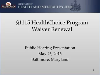 1115 HealthChoice Program Waiver Renewal  Public Hearing Presentation  May 26, 2016  Baltimore,