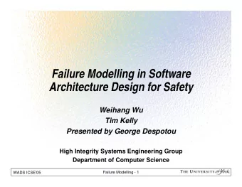 Failure Modelling in Software  Architecture Design for Safety  Weihang Wu  Tim Kelly  Presented by