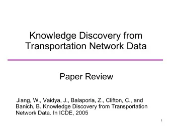Knowledge Discovery from  Transportation Network Data  Paper Review  Jiang, W., Vaidya, J.,
