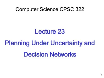 Lectur  ture 2  e 23  Planni  anning U  ng Under  er U  Uncer  ertai  tainty  nty a  and  Decision