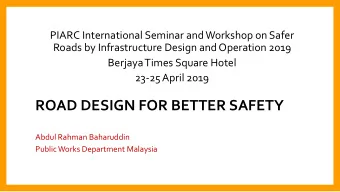 ROAD DESIGN FOR BETTER SAFETY  Abdul Rahman Baharuddin  Public Works Department Malaysia  CONTENT
