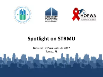 Spotlight on STRMU  National HOPWA Institute 2017  Tampa, FL  Spotlight on STRMU  During this