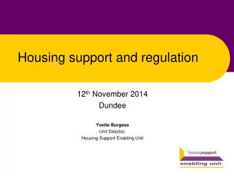 Housing support and regulation 12 th November 2014  Dundee  Yvette Burgess  Unit Director,  Housing