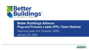 Better Buildings Alliance  Plug and Process Loads (PPL) Team Webinar  Technical Lead: Kim Trenbath,