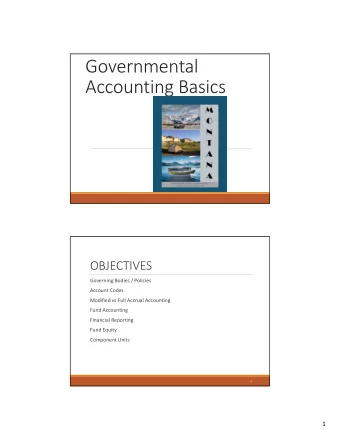 Governmental  Accounting Basics  OBJECTIVES  Governing Bodies / Policies  Account Codes  Modified