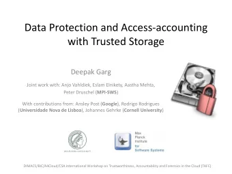 Data Protection and Access-accounting  with Trusted Storage  Deepak Garg  Joint work with: Anjo
