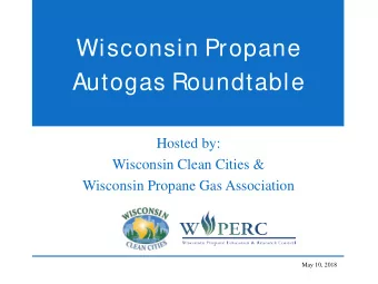 Wisconsin Propane  Autogas Roundtable  Hosted by:  Wisconsin Clean Cities &amp;  Wisconsin Propane