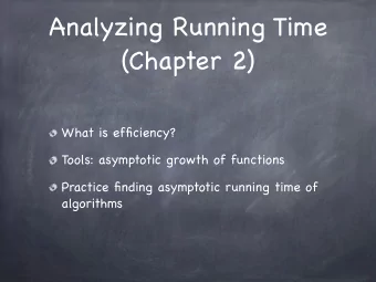 Analyzing Running Time  (Chapter 2)  What is efficiency?  Tools: asymptotic growth of functions
