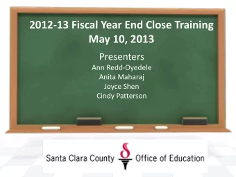 2012-13 Fiscal Year End Close Training  May 10, 2013  Presenters  Ann Redd-Oyedele  Anita Maharaj
