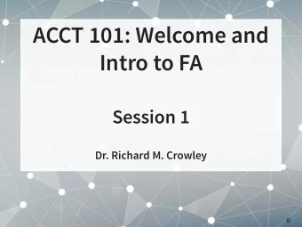 ACCT 101: Welcome and  Intro to FA  Session 1  Dr. Richard M. Crowley  1  About Me  2 . 1  Teaching