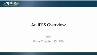An IFRS Overview  with  Peter Thatcher BSc FCA Whats on the agenda?  What does complying