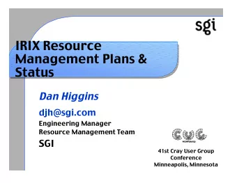 IRIX Resource  Management Plans &amp;  Status  Dan Higgins  djh@sgi.com  Engineering Manager